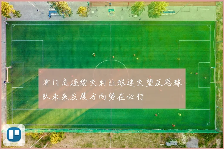 津门虎连续失利让球迷失望反思球队未来发展方向势在必行