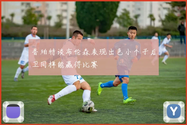 香珀特谈布伦森表现出色小个子后卫同样能赢得比赛