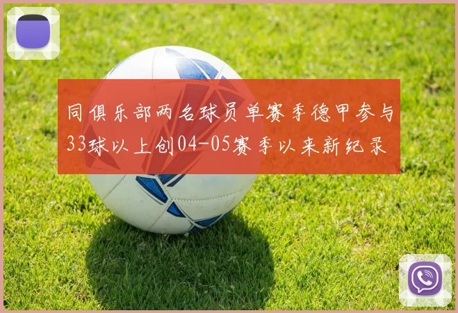 同俱乐部两名球员单赛季德甲参与33球以上创04-05赛季以来新纪录